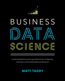 Image for Business data science  : combining machine learning and economics to optimize, automate, and accelerate business decisions