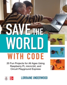Image for Save the World with Code: 20 Fun Projects for All Ages Using Raspberry Pi, micro:bit, and Circuit Playground Express