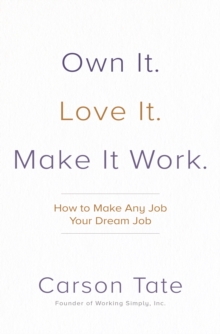 Image for Own It, Love It, Make It Work: How to Turn Your Current Job Into Your Dream Job