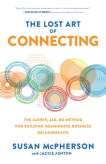 Image for The Lost Art of Connecting: The Gather, Ask, Do Method for Building Meaningful Business Relationships