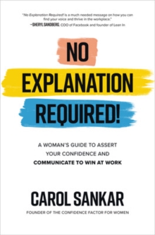 No Explanation Required!: A Woman’s Guide to Assert Your Confidence and Communicate to Win at Work