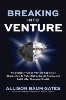 Image for Breaking into Venture: An Outsider Turned Venture Capitalist Shares How to Take Risks, Create Power, and Build Life-Changing Wealth