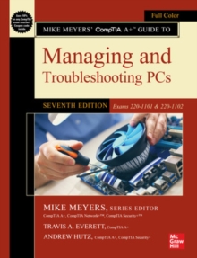 Mike Meyers’ CompTIA A+ Guide to Managing and Troubleshooting PCs, Seventh Edition (Exams 220-1101 & 220-1102)