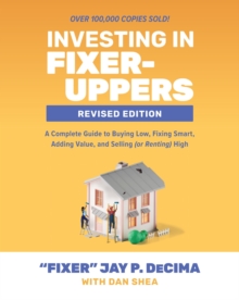 Image for Investing in fixer-uppers: a completed guide to buying low, fixing smart, adding value, and selling (or renting) high