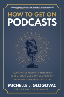 Image for How to get on podcasts: cultivate your following, strengthen your messagem and grow as a thought leader through podcast guesting