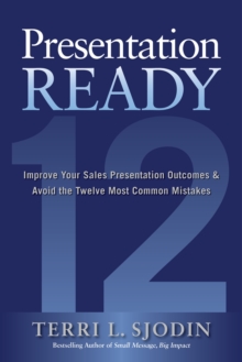 Image for Presentation Ready: Improve Your Sales Presentation Outcomes and Avoid the Twelve Most Common Mistakes