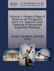 Image for Schmutz V. People of State of Illinois Ex Rel Chicago Bar Ass'n U.S. Supreme Court Transcript of Record with Supporting Pleadings