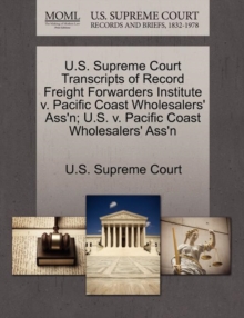 Image for U.S. Supreme Court Transcripts of Record Freight Forwarders Institute V. Pacific Coast Wholesalers' Ass'n; U.S. V. Pacific Coast Wholesalers' Ass'n