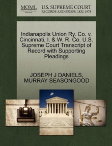 Image for Indianapolis Union Ry. Co. V. Cincinnati, I. & W. R. Co. U.S. Supreme Court Transcript of Record with Supporting Pleadings