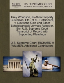 Image for Urey Woodson, as Alien Property Custodian, Etc., et al., Petitioners, V. Deutsche Gold Und Silber Scheideanstalt Vormals Roessler, Etc. U.S. Supreme Court Transcript of Record with Supporting Pleading