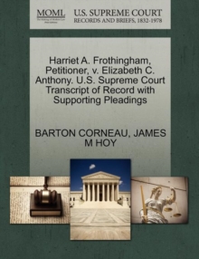 Image for Harriet A. Frothingham, Petitioner, V. Elizabeth C. Anthony. U.S. Supreme Court Transcript of Record with Supporting Pleadings
