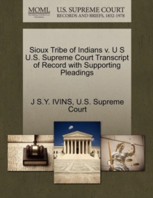 Image for Sioux Tribe of Indians V. U S U.S. Supreme Court Transcript of Record with Supporting Pleadings