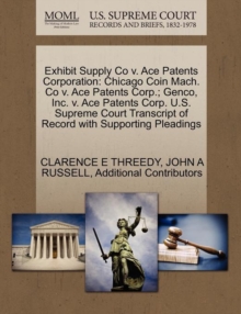 Image for Exhibit Supply Co V. Ace Patents Corporation : Chicago Coin Mach. Co V. Ace Patents Corp.; Genco, Inc. V. Ace Patents Corp. U.S. Supreme Court Transcript of Record with Supporting Pleadings