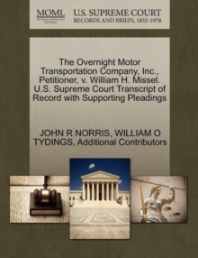 Image for The Overnight Motor Transportation Company, Inc., Petitioner, V. William H. Missel. U.S. Supreme Court Transcript of Record with Supporting Pleadings