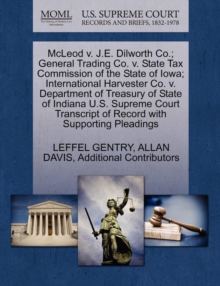 Image for McLeod V. J.E. Dilworth Co.; General Trading Co. V. State Tax Commission of the State of Iowa; International Harvester Co. V. Department of Treasury of State of Indiana U.S. Supreme Court Transcript o
