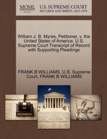 Image for William J. B. Myres, Petitioner, V. the United States of America. U.S. Supreme Court Transcript of Record with Supporting Pleadings