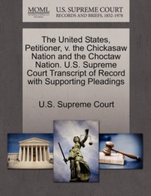 Image for The United States, Petitioner, V. the Chickasaw Nation and the Choctaw Nation. U.S. Supreme Court Transcript of Record with Supporting Pleadings