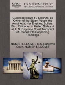 Image for Guiseppe Bozzo Fu Lorenzo, as Owner of the Steam Vessel the Antoinetta, Her Engines, Boilers, Etc., Petitioner, V. United States et al. U.S. Supreme Court Transcript of Record with Supporting Pleading