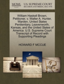 Image for William Haskell Brown, Petitioner, V. Walter A. Hunter, Warden, United States Penitentiary, Leavenworth, Kansas, and the United States of America. U.S. Supreme Court Transcript of Record with Supporti
