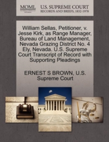 Image for William Sellas, Petitioner, V. Jesse Kirk, as Range Manager, Bureau of Land Management, Nevada Grazing District No. 4 Ely, Nevada. U.S. Supreme Court Transcript of Record with Supporting Pleadings