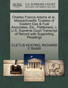 Image for Charles Francis Adams Et Al., Massachusetts Trustees of Eastern Gas & Fuel Associates, Etc., Petitioners, V. U.S. Supreme Court Transcript of Record with Supporting Pleadings