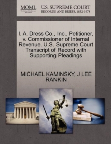 Image for I. A. Dress Co., Inc., Petitioner, V. Commissioner of Internal Revenue. U.S. Supreme Court Transcript of Record with Supporting Pleadings