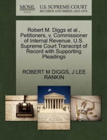 Image for Robert M. Diggs Et Al., Petitioners, V. Commissioner of Internal Revenue. U.S. Supreme Court Transcript of Record with Supporting Pleadings