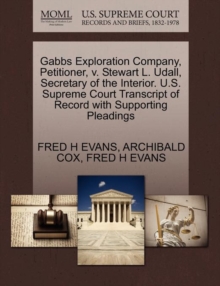 Image for Gabbs Exploration Company, Petitioner, V. Stewart L. Udall, Secretary of the Interior. U.S. Supreme Court Transcript of Record with Supporting Pleadings