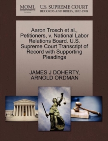 Image for Aaron Trosch Et Al., Petitioners, V. National Labor Relations Board. U.S. Supreme Court Transcript of Record with Supporting Pleadings