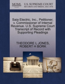 Image for Saia Electric, Inc., Petitioner, V. Commissioner of Internal Revenue. U.S. Supreme Court Transcript of Record with Supporting Pleadings