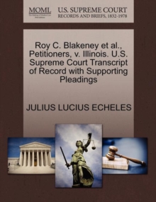 Image for Roy C. Blakeney Et Al., Petitioners, V. Illinois. U.S. Supreme Court Transcript of Record with Supporting Pleadings