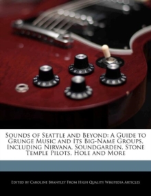 Image for Sounds of Seattle and Beyond : A Guide to Grunge Music and Its Big-Name Groups, Including Nirvana, Soundgarden, Stone Temple Pilots, Hole and More