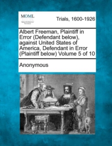 Image for Albert Freeman, Plaintiff in Error (Defendant below), against United States of America, Defendant in Error (Plaintiff below) Volume 5 of 10