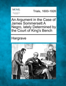 Image for An Argument in the Case of James Sommersett a Negro, Lately Determined by the Court of King's Bench