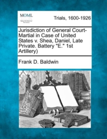 Image for Jurisdiction of General Court-Martial in Case of United States v. Shea, Daniel, Late Private. Battery E. 1st Artillery)