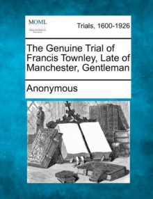 Image for The Genuine Trial of Francis Townley, Late of Manchester, Gentleman