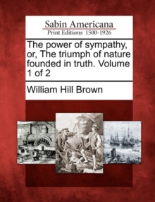 Image for The Power of Sympathy, Or, the Triumph of Nature Founded in Truth. Volume 1 of 2