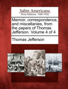 Image for Memoir, correspondence, and miscellanies, from the papers of Thomas Jefferson. Volume 4 of 4