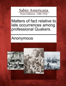 Image for Matters of Fact Relative to Late Occurrences Among Professional Quakers.