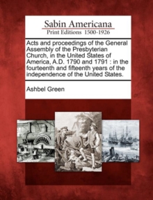 Image for Acts and Proceedings of the General Assembly of the Presbyterian Church, in the United States of America, A.D. 1790 and 1791