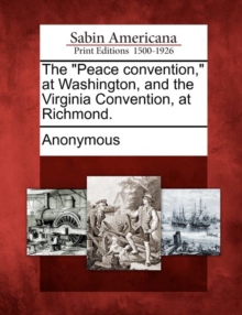 Image for The Peace Convention, at Washington, and the Virginia Convention, at Richmond.