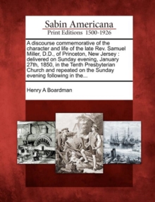 Image for A Discourse Commemorative of the Character and Life of the Late Rev. Samuel Miller, D.D., of Princeton, New Jersey