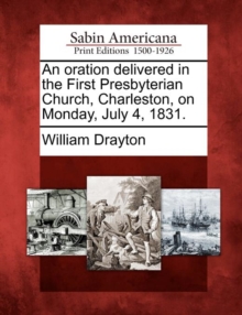 Image for An Oration Delivered in the First Presbyterian Church, Charleston, on Monday, July 4, 1831.