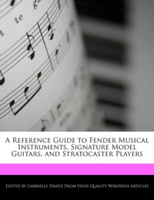 Image for A Reference Guide to Fender Musical Instruments, Signature Model Guitars, and Stratocaster Players