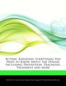 Image for Actinic Keratosis : Everything You Need to Know about the Disease Including Prevention, Diagnosis, Treatment and More