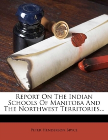Report on the Indian Schools of Manitoba and the Northwest Territories...