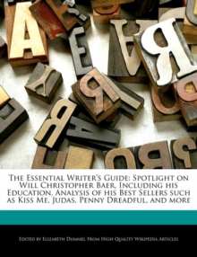 Image for The Essential Writer's Guide : Spotlight on Will Christopher Baer, Including His Education, Analysis of His Best Sellers Such as Kiss Me, Judas, Penny Dreadful, and More