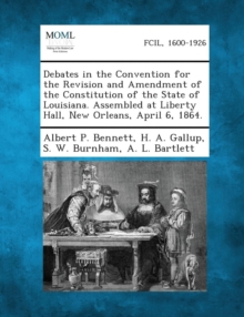 Image for Debates in the Convention for the Revision and Amendment of the Constitution of the State of Louisiana. Assembled at Liberty Hall, New Orleans, April