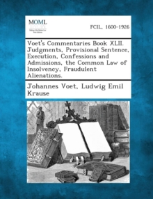 Image for Voet's Commentaries Book XLII. Judgments, Provisional Sentence, Execution, Confessions and Admissions, the Common Law of Insolvency, Fraudulent Aliena