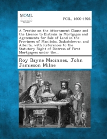 Image for A Treatise on the Attornment Clause and the Licence to Distrain in Mortgages and Agreements for Sale of Land in the Provinces of Manitoba, Saskatche